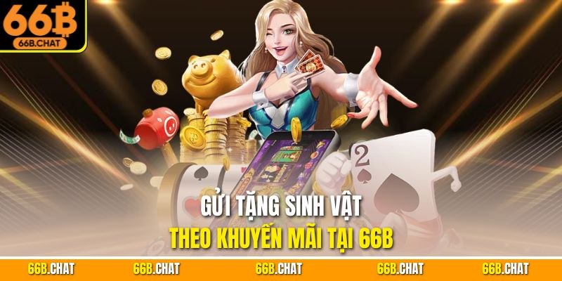 Gửi tặng sinh vật theo khuyến mãi tại 66B