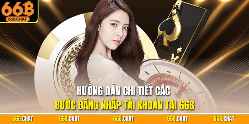 Hướng dẫn chi tiết các bước đăng nhập tài khoản tại 66B