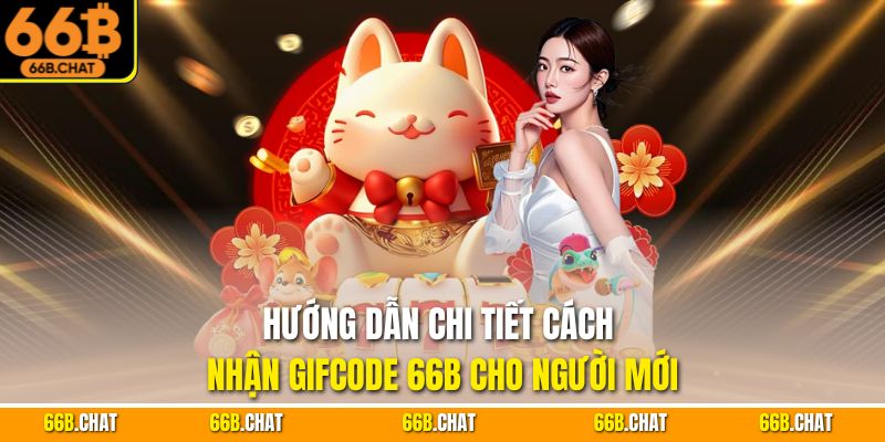 Hướng dẫn chi tiết cách nhận Gifcode 66B cho người mới