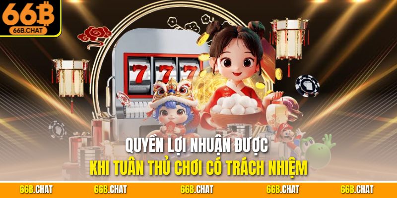 Quyền lợi nhuận được khi tuân thủ chơi có trách nhiệm