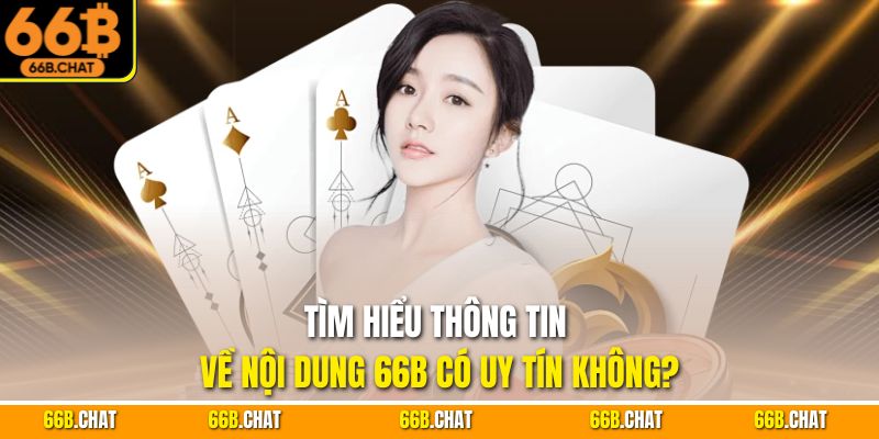 Tìm hiểu thông tin về nội dung 66B có uy tín không?